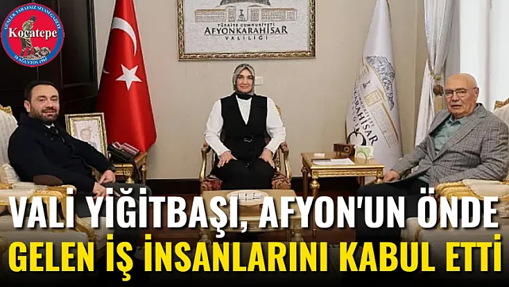 Vali Yiğitbaşı, Afyon’un Önde Gelen İş İnsanlarını Kabul Etti