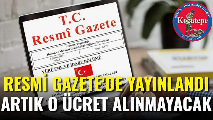 Resmi Gazete'de Yayınlandı. O Ücret Alınmayacak