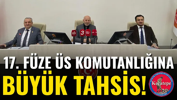 17. Füze Üs Komutanlığına Büyük Tahsis!