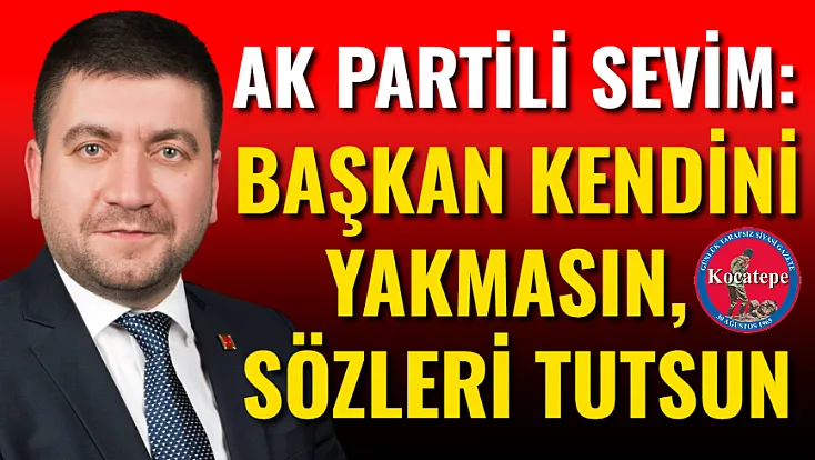 AK Partili Sevim: Başkan Kendini Yakmasın, Sözleri Tutsun