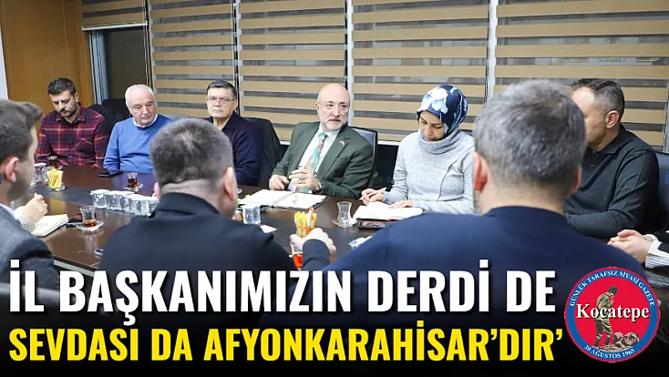İl Başkanımızın Derdi De Sevdası Da Afyonkarahisar’dır’