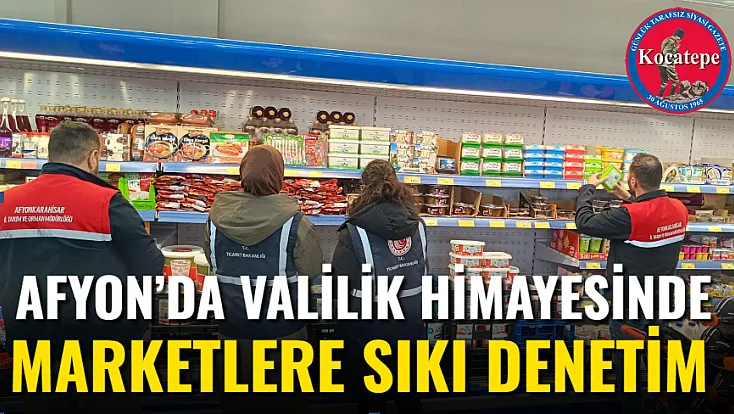Afyon’da Valilik Himayesinde Marketlere Sıkı Denetim
