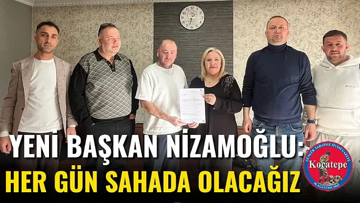 Yeni Başkan Nizamoğlu: Her Gün Sahada Olacağız