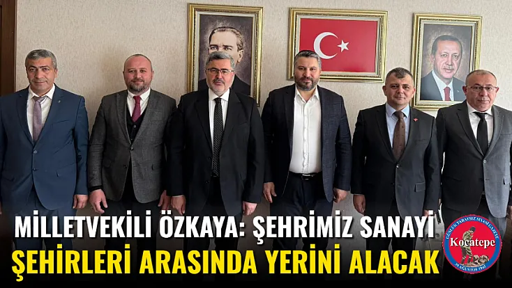 Milletvekili Özkaya: Şehrimiz Sanayi Şehirleri Arasında Yerini Alacak