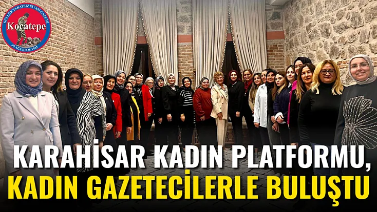 Karahisar Kadın Platformu, Kadın Gazetecilerle Buluştu