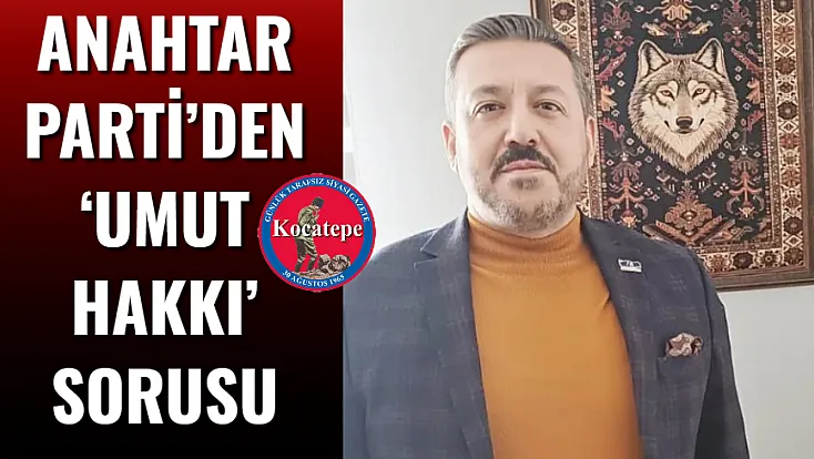 Anahtar Parti’den ‘Umut Hakkı’ Sorusu