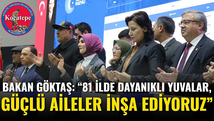 Bakan Göktaş: “81 İlde Dayanıklı Yuvalar, Güçlü Aileler İnşa Ediyoruz”