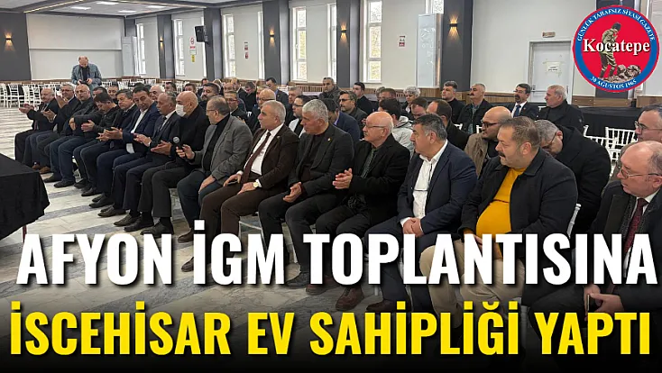 Afyon İGM Toplantısına İscehisar Ev Sahipliği Yaptı
