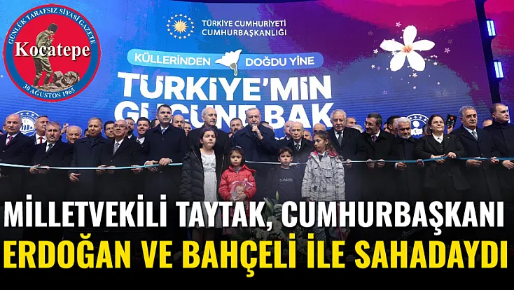 Milletvekili Taytak, Cumhurbaşkanı Erdoğan ve Bahçeli ile Sahadaydı