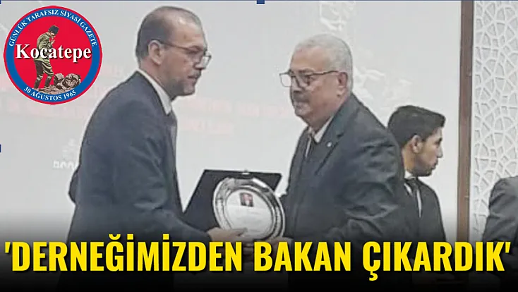 'Derneğimizden Bakan Çıkardık'