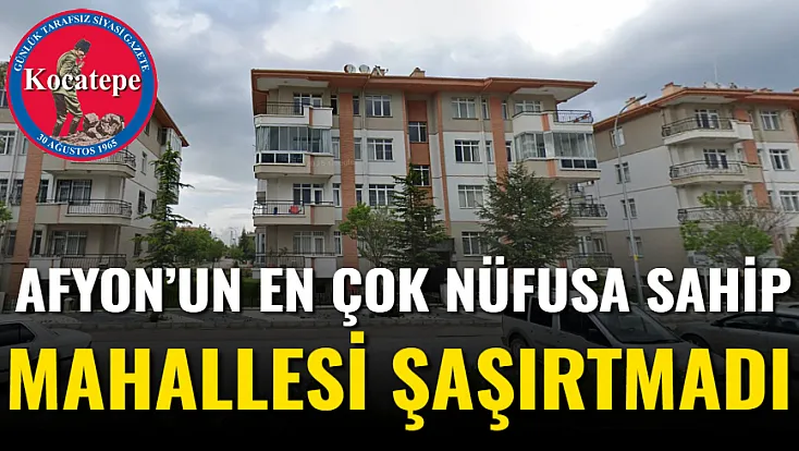 Afyon’un En Çok Nüfusa Sahip Mahallesi Şaşırtmadı