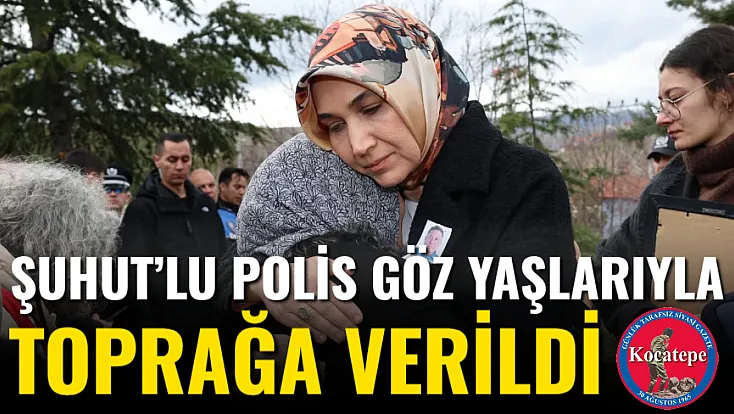 Şuhut’lu Polis Göz Yaşlarıyla Toprağa Verildi