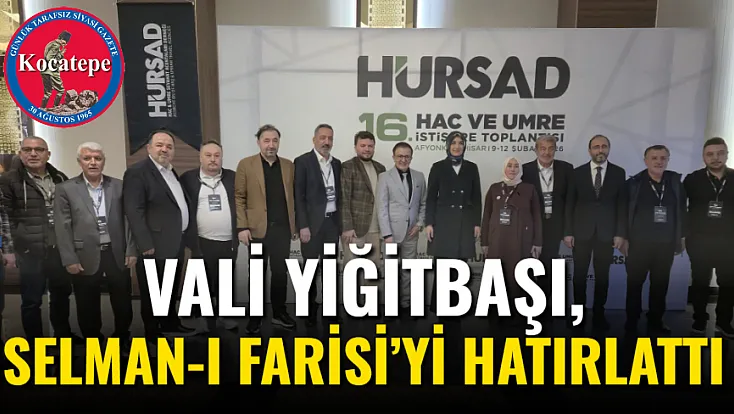 Vali Yiğitbaşı, Selman-I Farisi’yi Hatırlattı