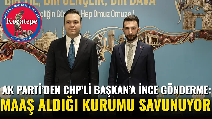 AK Parti’den CHP’li Başkan’a İnce Gönderme: Maaş Aldığı Kurumu Savunuyor