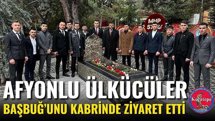Afyonlu Ülkücüler Başbuğ’unu Kabrinde Ziyaret Etti