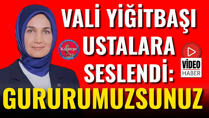 Vali Yiğitbaşı Ustalara Seslendi: Gururumuzsunuz