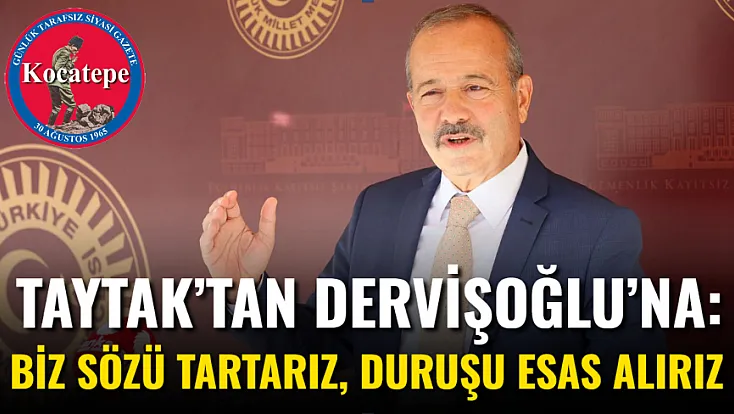 Taytak’tan Dervişoğlu’na: Biz Sözü Tartarız, Duruşu Esas Alırız