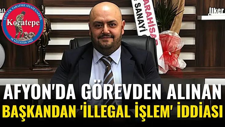 Afyon'da Görevden Alınan Başkandan 'İllegal İşlem' İddiası