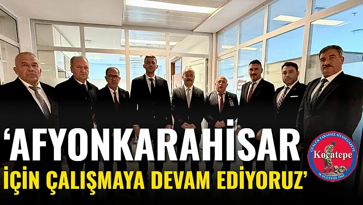 ‘Afyonkarahisar İçin Çalışmaya Devam Ediyoruz’