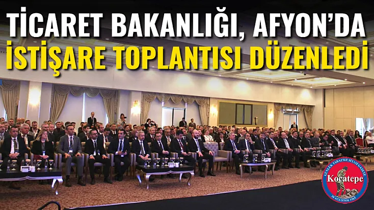 Ticaret Bakanlığı, Afyon’da İstişare Toplantısı Düzenledi