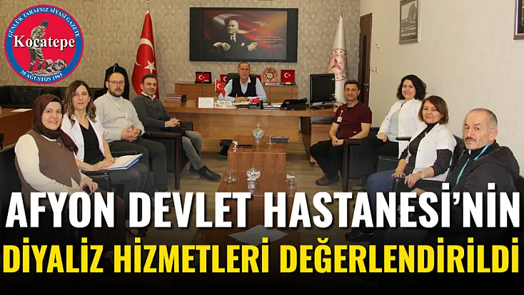Afyon Devlet Hastanesi’nin Diyaliz Hizmetleri Değerlendirildi