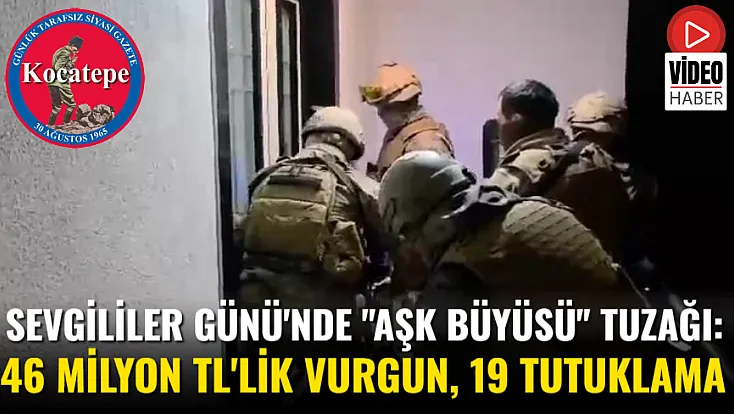 Sevgililer Günü'nde 'Aşk Büyüsü' Tuzağı: 46 Milyon TL'lik Vurgun, 19 Tutuklama