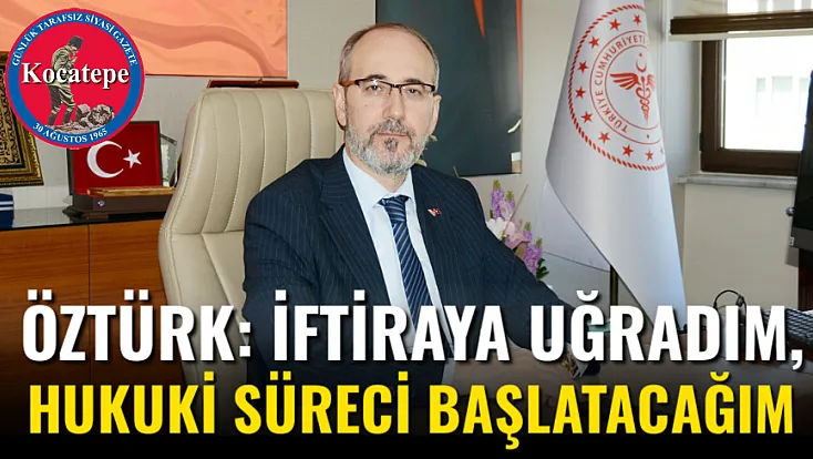 Öztürk: İftiraya Uğradım, Hukuki Süreci Başlatacağım