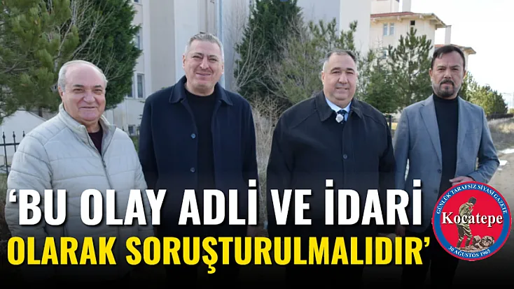 ‘Bu Olay Adli Ve İdari Olarak Soruşturulmalıdır’