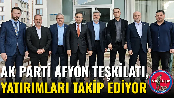 AK Parti Afyon Teşkilatı, Yatırımları Takip Ediyor