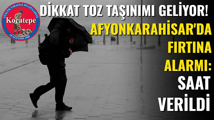 Afyonkarahisar'da Fırtına Alarmı: Saat Verildi