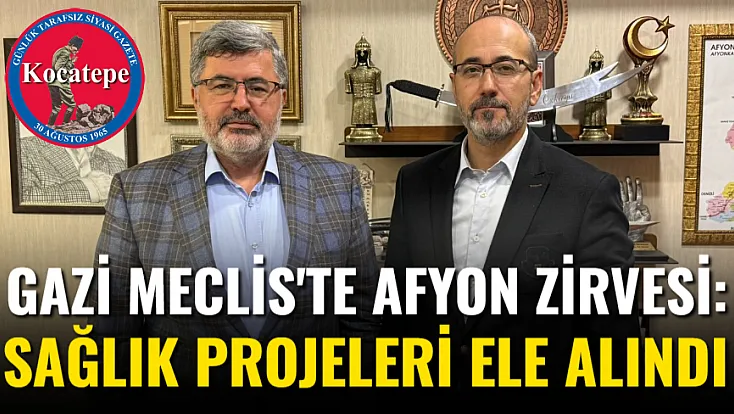 Gazi Meclis'te Afyon Zirvesi: Sağlık Projeleri Ele Alındı