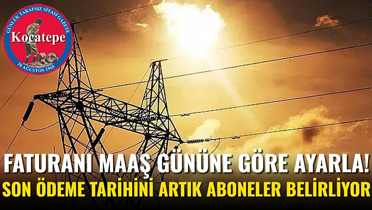 Faturanı Maaş Gününe Göre Ayarla! Son Ödeme Tarihini Artık Aboneler Belirliyor