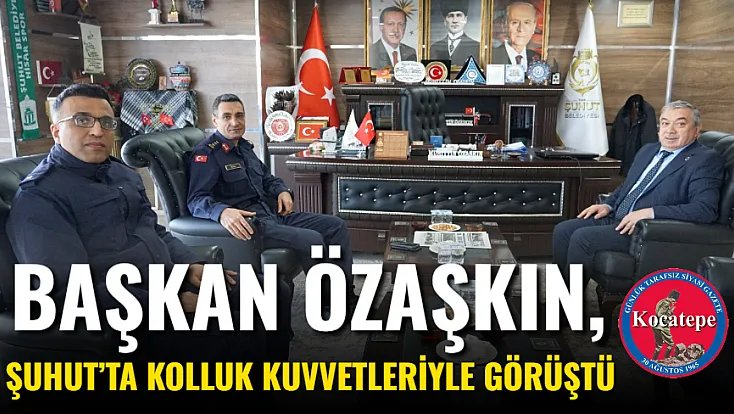 Başkan Özaşkın, Şuhut’ta Kolluk Kuvvetleriyle Görüştü