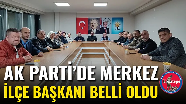 AK Parti’de Merkez İlçe Başkanı Belli Oldu