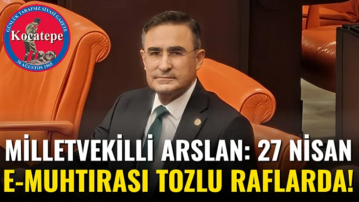 Milletvekilli Arslan: 27 Nisan E-Muhtırası Tozlu Raflarda!