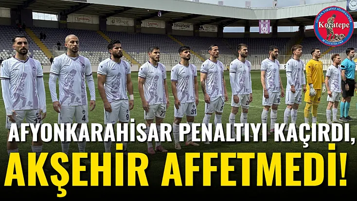 Afyon Penaltıyı Kaçırdı, Akşehir Affetmedi!