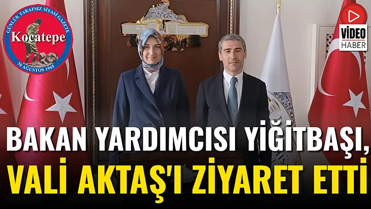 Bakan Yardımcısı Yiğitbaşı, Vali Aktaş'ı Ziyaret Etti