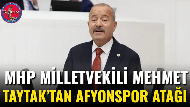 MHP Milletvekili Mehmet Taytak’tan Afyonspor Atağı