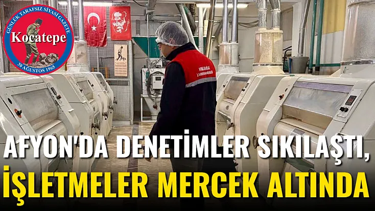 Afyon'da Denetimler Sıkılaştı, İşletmeler Mercek Altında