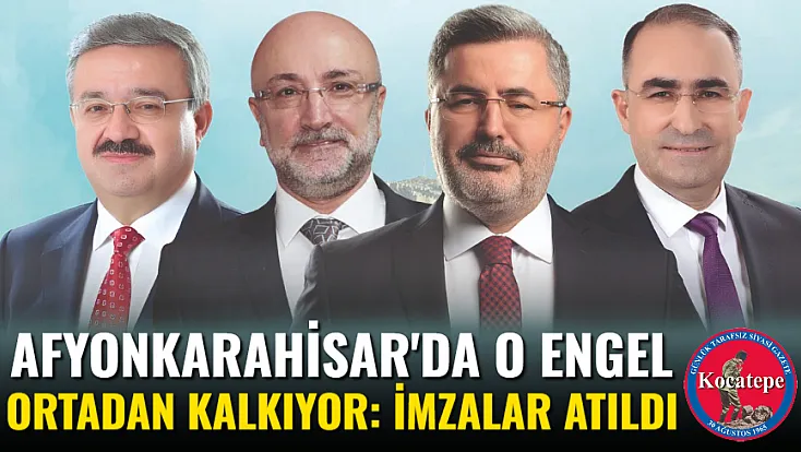 Afyonkarahisar'da O Engel Ortadan Kalkıyor: İmzalar Atıldı