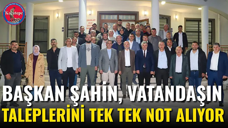 Başkan Şahin, Vatandaşın Taleplerini Tek Tek Not Alıyor