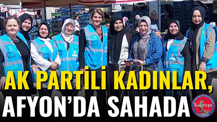 AK Partili kadınlar, Afyon’da Sahada