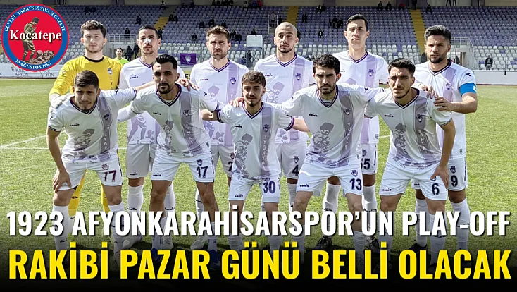1923 Afyonkarahisarspor’un Play-Off Rakibi Pazar Günü Belli Olacak