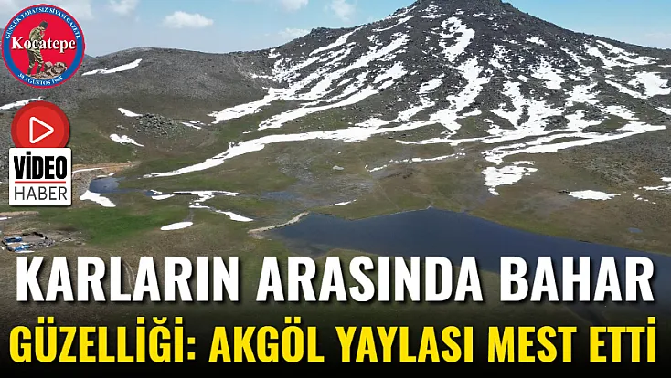 Karların Arasında Bahar Güzelliği: Akgöl Yaylası Mest Etti