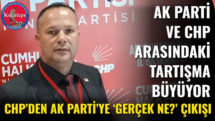 CHP’den AK Parti’ye ‘Gerçek Ne?’ Çıkışı