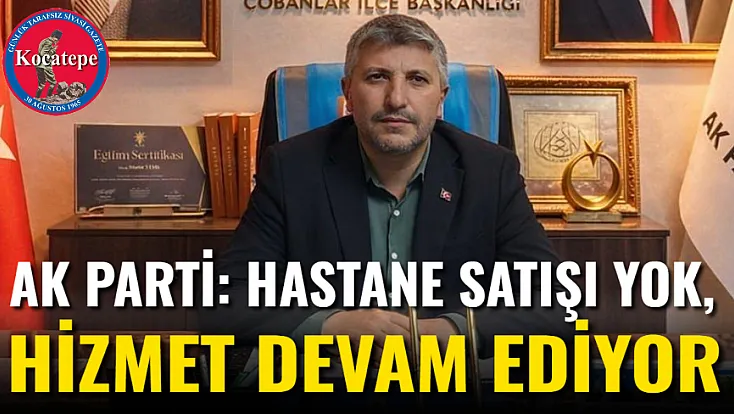 Ak Parti: Hastane Satışı Yok, Hizmet Devam Ediyor
