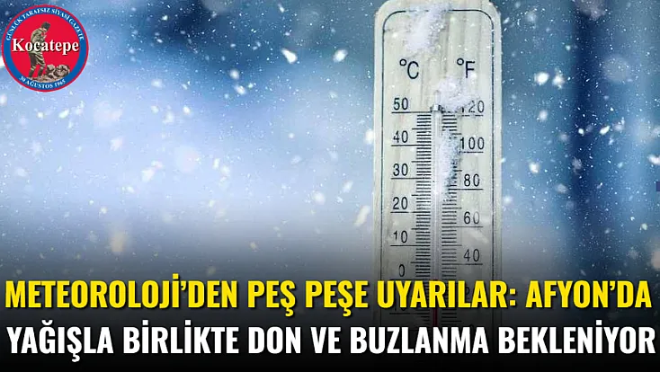 Meteoroloji’den Peş Peşe Uyarılar: Afyon’da Yağışla Birlikte Don ve Buzlanma Bekleniyor