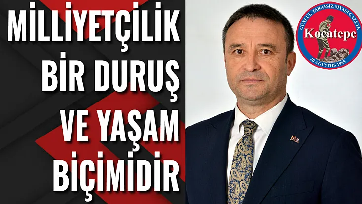 'Milliyetçilik Bir Duruş Ve Yaşam Biçimidir'