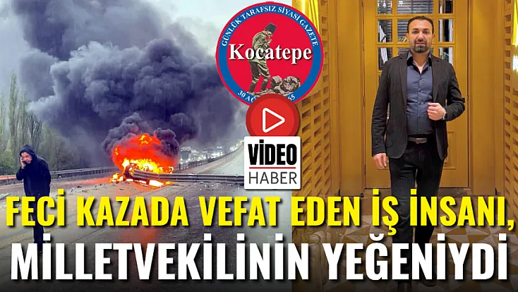 Feci Kazada Vefat Eden İş İnsanı Milletvekilinin Yeğeniydi