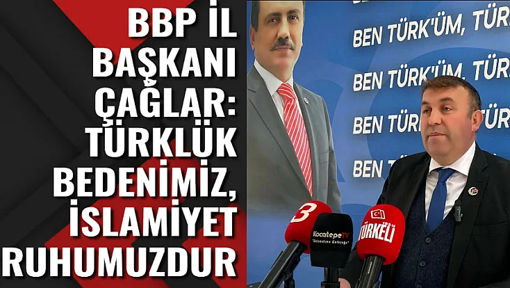 BBP'li Çağlar 'Türklük Bedenimiz; İslamiyet Ruhumuzdur'
